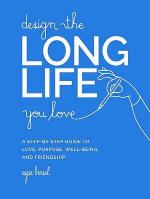 Design the Long Life You Love: A Step-by-Step Guide to Love, Purpose, Well-Being, and Friendship (بدون حذفیات)