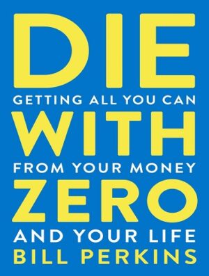 Die With Zero: Getting All You Can from Your Money and Your Life (بدون حذفیات)